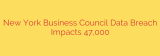 New York Business Council Data Breach Impacts 47,000