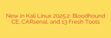 New in Kali Linux 2025.2: Bloodhound CE, CARsenal, and 13 Fresh Tools