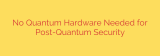 No Quantum Hardware Needed for Post-Quantum Security