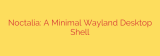 Noctalia: A Minimal Wayland Desktop Shell
