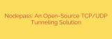 Nodepass: An Open-Source TCP/UDP Tunneling Solution