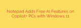 Notepad Adds Free AI Features on Copilot+ PCs with Windows 11