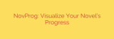 NovProg: Visualize Your Novel’s Progress