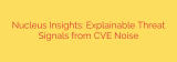 Nucleus Insights: Explainable Threat Signals from CVE Noise