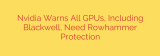 Nvidia Warns All GPUs, Including Blackwell, Need Rowhammer Protection