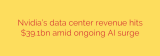 Nvidia’s data center revenue hits $39.1bn amid ongoing AI surge