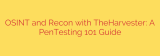 OSINT and Recon with TheHarvester: A PenTesting 101 Guide