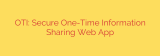 OTI: Secure One-Time Information Sharing Web App