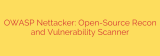 OWASP Nettacker: Open-Source Recon and Vulnerability Scanner