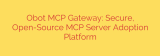 Obot MCP Gateway: Secure, Open-Source MCP Server Adoption Platform