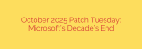 October 2025 Patch Tuesday: Microsoft’s Decade’s End