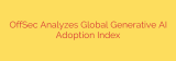 OffSec Analyzes Global Generative AI Adoption Index