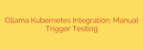 Ollama Kubernetes Integration: Manual Trigger Testing