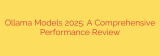 Ollama Models 2025: A Comprehensive Performance Review