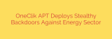 OneClik APT Deploys Stealthy Backdoors Against Energy Sector
