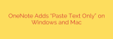 OneNote Adds “Paste Text Only” on Windows and Mac