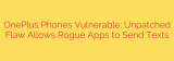 OnePlus Phones Vulnerable: Unpatched Flaw Allows Rogue Apps to Send Texts
