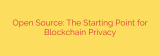 Open Source: The Starting Point for Blockchain Privacy