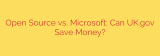 Open Source vs. Microsoft: Can UK.gov Save Money?