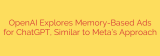 OpenAI Explores Memory-Based Ads for ChatGPT, Similar to Meta’s Approach