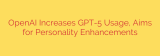 OpenAI Increases GPT-5 Usage, Aims for Personality Enhancements