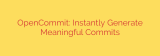 OpenCommit: Instantly Generate Meaningful Commits