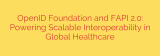 OpenID Foundation and FAPI 2.0: Powering Scalable Interoperability in Global Healthcare