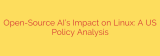 Open-Source AI’s Impact on Linux: A US Policy Analysis