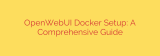 OpenWebUI Docker Setup: A Comprehensive Guide