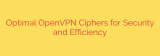 Optimal OpenVPN Ciphers for Security and Efficiency