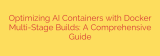 Optimizing AI Containers with Docker Multi-Stage Builds: A Comprehensive Guide