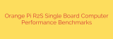 Orange Pi R2S Single Board Computer Performance Benchmarks