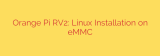 Orange Pi RV2: Linux Installation on eMMC