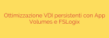Ottimizzazione VDI persistenti con App Volumes e FSLogix