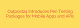 Outpost24 Introduces Pen Testing Packages for Mobile Apps and APIs