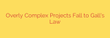 Overly Complex Projects Fall to Gall’s Law