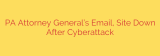 PA Attorney General’s Email, Site Down After Cyberattack