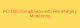 PCI DSS Compliance with File Integrity Monitoring