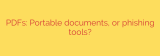PDFs: Portable documents, or phishing tools?