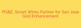 PG&E, Smart Wires Partner for San Jose Grid Enhancement