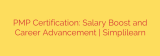 PMP Certification: Salary Boost and Career Advancement | Simplilearn