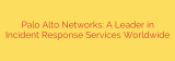 Palo Alto Networks: A Leader in Incident Response Services Worldwide