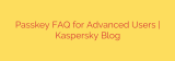 Passkey FAQ for Advanced Users | Kaspersky Blog
