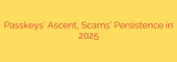 Passkeys’ Ascent, Scams’ Persistence in 2025