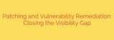 Patching and Vulnerability Remediation: Closing the Visibility Gap