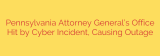 Pennsylvania Attorney General’s Office Hit by Cyber Incident, Causing Outage
