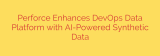 Perforce Enhances DevOps Data Platform with AI-Powered Synthetic Data