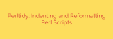 Perltidy: Indenting and Reformatting Perl Scripts