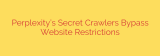 Perplexity’s Secret Crawlers Bypass Website Restrictions