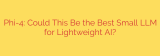 Phi-4: Could This Be the Best Small LLM for Lightweight AI?